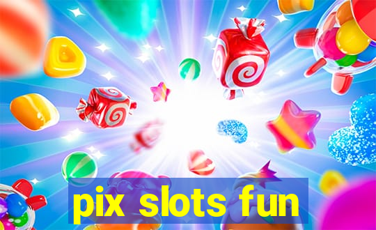 pix slots fun